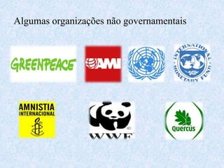 Algumas organizações não governamentais
 