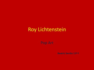 Roy Lichtenstein Pop Art Beatriz Serrão 11º F 