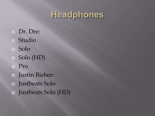 HeadphonesDr. Dre:StudioSolo Solo (HD)ProJustin Bieber:Justbeats SoloJustbeats Solo (HD)