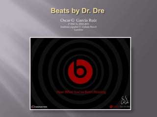 Beats by Dr. Dre Oscar G. García Ruíz 2º ESO A, 2010-2011 Instituto español V. Cañada Blanch Londres  