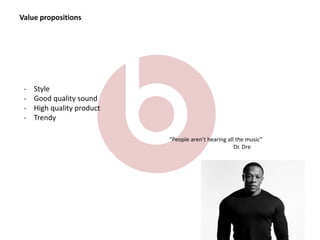 Value propositions
“People aren’t hearing all the music”
Dr. Dre
- Style
- Good quality sound
- High quality product
- Trendy
 