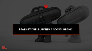 BEATS BY DRE: BUILDING A SOCIAL BRAND
 