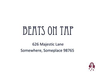Beats on tap 
626 Majestic Lane 
Somewhere, Someplace 98765 
 