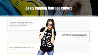 Beats tapping into pop culture
“Culture for us is sports, music, fashion, art and
entertainment. So moving at the speed of...