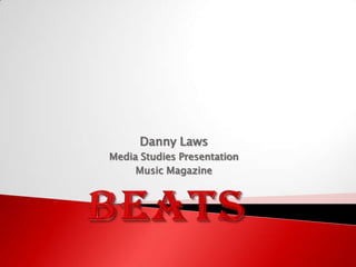 Danny Laws
Media Studies Presentation
     Music Magazine
 