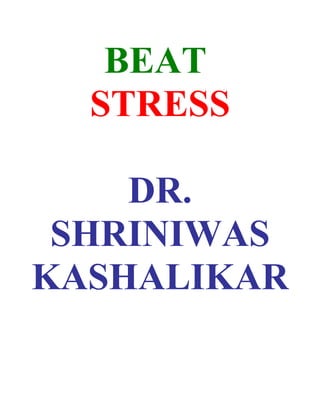 BEAT
  STRESS

    DR.
 SHRINIWAS
KASHALIKAR
 