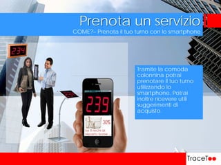 COME?– Prenota il tuo turno con lo smartphone
Prenota un servizio
Tramite la comoda
colonnina potrai
prenotare il tuo turno
utilizzando lo
smartphone. Potrai
inoltre ricevere utili
suggerimenti di
acquisto.
 