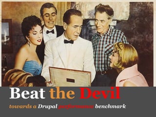 Beat the Devil
towards a Drupal performance benchmark
 
