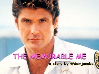 THE MEMORABLE ME 
a story by @damjanobal 
 