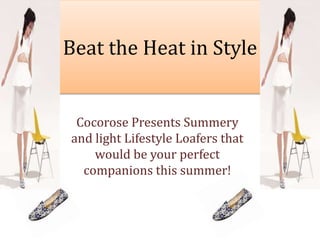 Beat the Heat in Style
Cocorose Presents Summery
and light Lifestyle Loafers that
would be your perfect
companions this summer!
 
