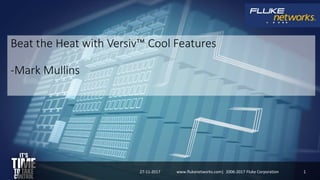 Beat the Heat with Versiv™ Cool Features
-Mark Mullins
27-11-2017 1www.flukenetworks.com| 2006-2017 Fluke Corporation
 
