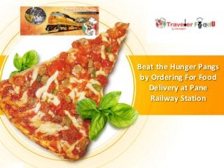 Beat the Hunger Pangs
by Ordering For Food
Delivery at Pane
Railway Station
 