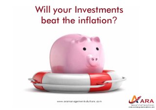 Will your Investments
beat the inflation?
www.aramanagementsolutions.com
Gateway To Your Financial Success
www.aramanagementsolutions.com
 