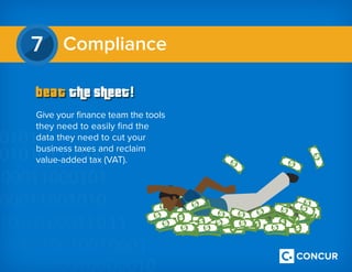Give your finance team the tools
they need to easily find the
data they need to cut your
business taxes and reclaim
value-added tax (VAT).
7 Compliance
 