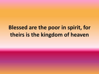 Blessed are the poor in spirit, for
theirs is the kingdom of heaven
 