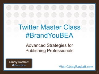 1
Twitter Master Class
#BrandYouBEA
Advanced Strategies for
Publishing Professionals
 