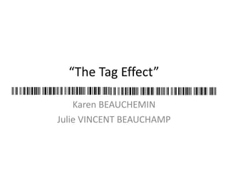 “ The Tag Effect” Karen BEAUCHEMIN Julie VINCENT BEAUCHAMP 