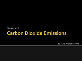 Carbon Dioxide Emissions The World of  by Marc-André Beaudoin 