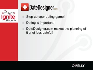 Step up your dating game!
          ๏
Phoenix
              Dating is important!
          ๏

              DateDesigner.com makes the planning of
          ๏
              it a lot less painful!
 