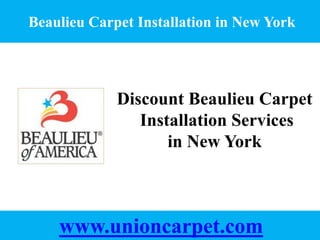 Discount  Beaulieu Carpet  Installation Services  in New York Union Carpet  178-11 Union Turnpike  Fresh Meadows, NY, 11366 www.unioncarpet.com 