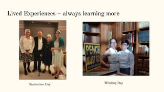 Lived Experiences – always learning more
Graduation Day Wedding Day
 