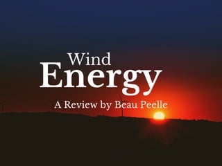 Energy
Wind
A Review by Beau Peelle
 