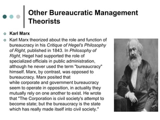  Karl Marx
 Karl Marx theorized about the role and function of
bureaucracy in his Critique of Hegel's Philosophy
of Righ...