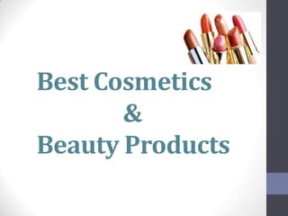 Best Cosmetics
       &
Beauty Products
 