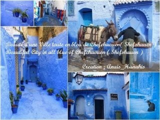 Beauté d’une ville toute en bleu de chefchaouen ( shefshauen )   beautiful city in all blue of chefchaouen ( shefshauen )  by Anais_Hanahis