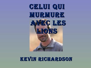 Celui qui murmure avec les lions Kevin Richardson 