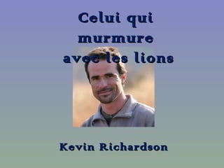 Celui qui murmure avec les lions Kevin Richardson 
