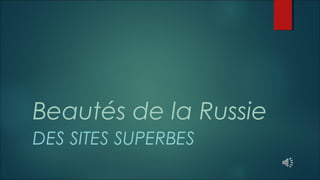 Beautés de la Russie
DES SITES SUPERBES
 