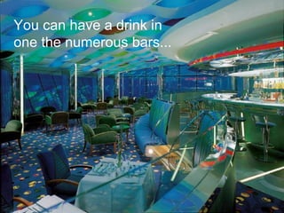 You can have a drink in one the numerous bars...   