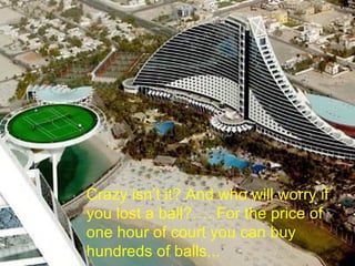 Crazy isn’t it? And who will worry if you lost a ball?…. For the price of one hour of court you can buy hundreds of balls... 