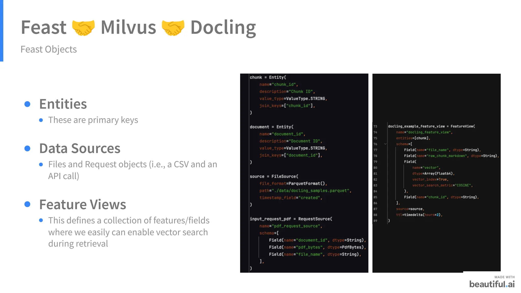 Feast 🤝Milvus 🤝Docling
Feast Objects
Entities
Data Sources
Feature Views
These are primary keys
Files and Request objects (i.e., a CSV and an
API call)
This defines a collection of features/fields
where we easily can enable vector search
during retrieval
 
