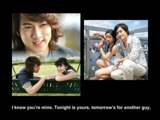 I know you’re mine. Tonight is yours, tomorrow’s for another guy, 