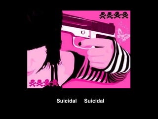 Suicidal  Suicidal  