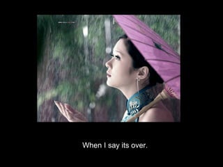 When I say its over. 