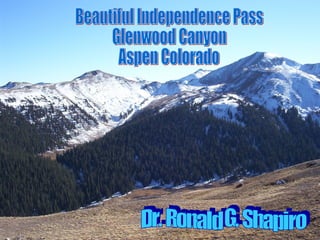 Dr. Ronald G. Shapiro  November 29, 2008 Beautiful Independence Pass Glenwood Canyon Aspen Colorado Dr. Ronald G. Shapiro 