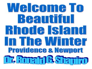 Welcome To Beautiful Rhode Island  In The Winter Dr. Ronald G. Shapiro Providence & Newport 