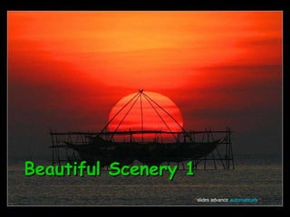 Beautiful Scenery 1 * slides advance   automatically  * 