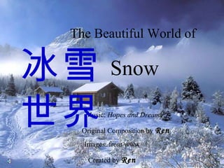 The Beautiful World of  Snow Music:  Hopes and Dreams © Original Composition by  Ren Images: from www Created by  Ren 冰雪世界 