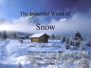 The Beautiful World of  Snow Music:  Hopes and Dreams © Original Composition by  Ren Images: from www Created by  Ren 