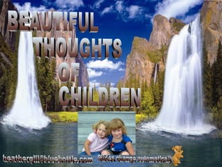 BEAUTIFUL THOUGHTS OF CHILDREN [email_address] Slides change automatically 