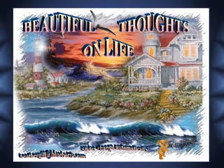 BEAUTIFUL THOUGHTS ON LIFE [email_address] Slides change automatically 