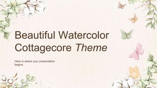 Beautiful Watercolor
Cottagecore Theme
Here is where your presentation
begins
 