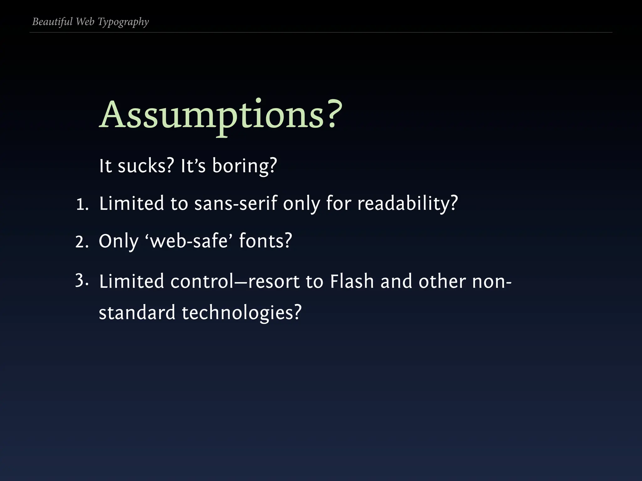 Beautiful Web Typography




             Assumptions?
             It sucks? It’s boring?
         1. Limited to sans-serif only for readability?
        2. Only ‘web-safe’ fonts?
        3. Limited control—resort to Flash and other non-
             standard technologies?
 