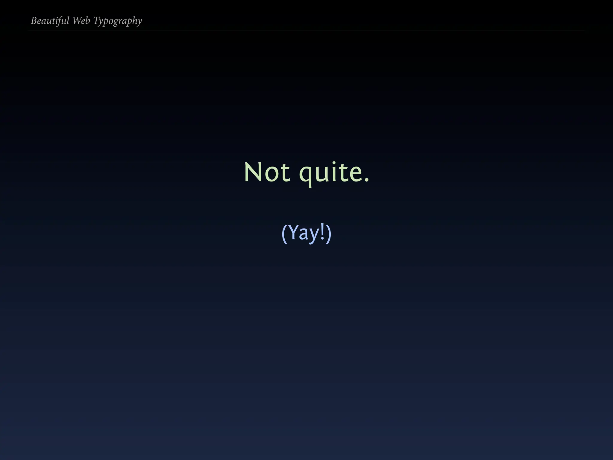 Beautiful Web Typography




                           Not quite.

                             (Yay!)
 