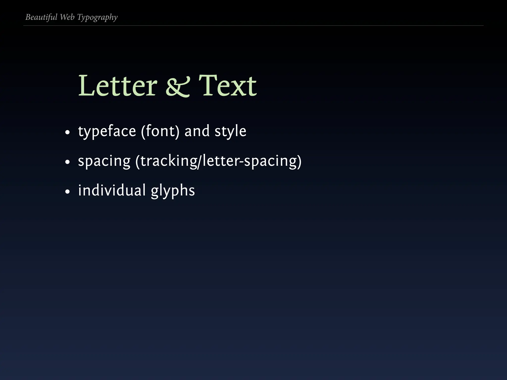 Beautiful Web Typography




             Letter & Text
          • typeface (font) and style
          • spacing (tracking/letter-spacing)
          • individual glyphs
 