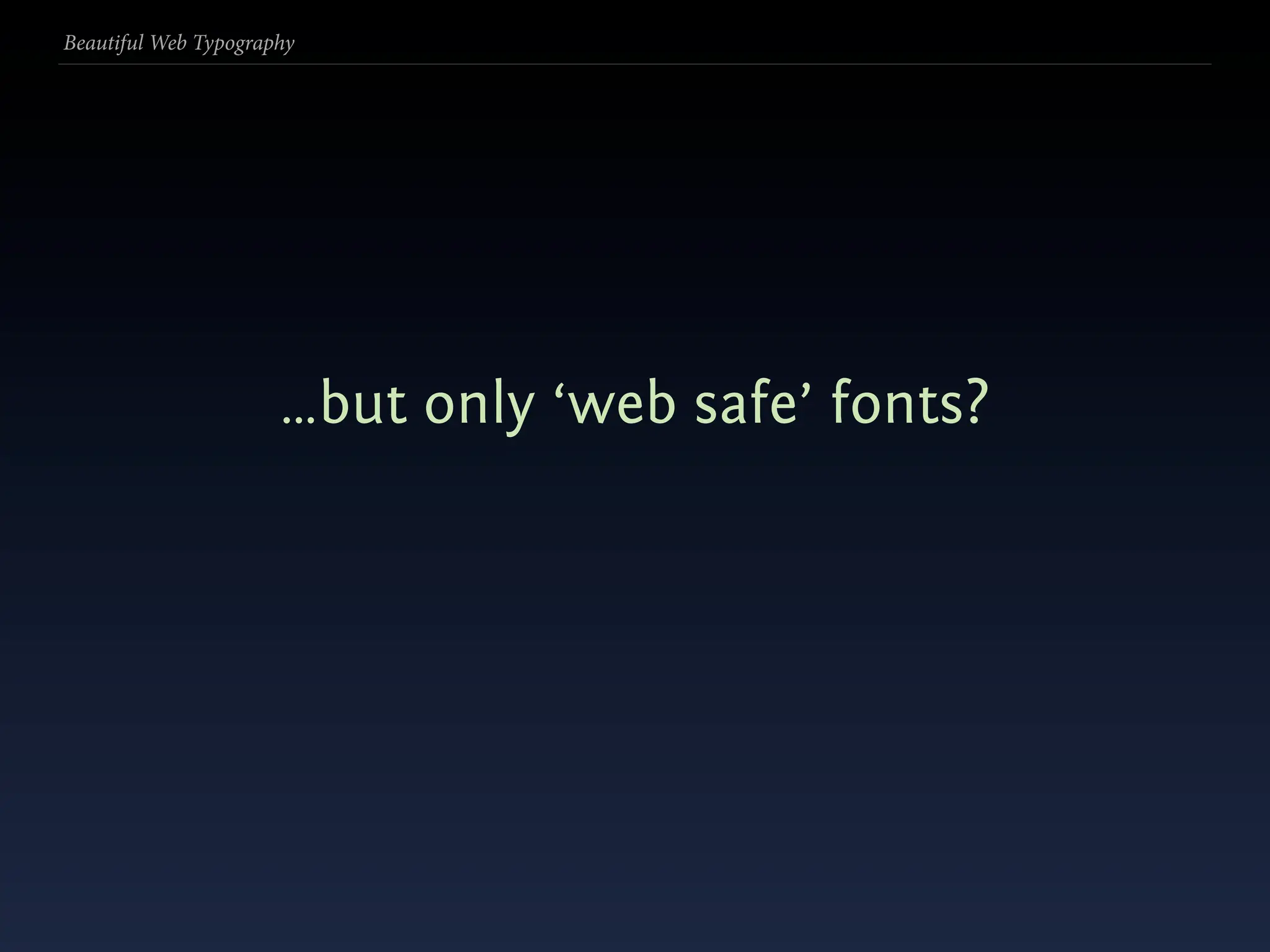 Beautiful Web Typography




                      …but only ‘web safe’ fonts?
 
